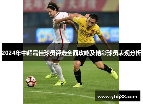 2024年中超最佳球员评选全面攻略及精彩球员表现分析