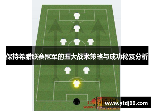 保持希腊联赛冠军的五大战术策略与成功秘笈分析