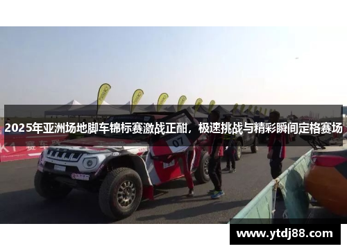 2025年亚洲场地脚车锦标赛激战正酣，极速挑战与精彩瞬间定格赛场