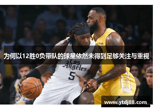 为何以12胜0负带队的球星依然未得到足够关注与重视