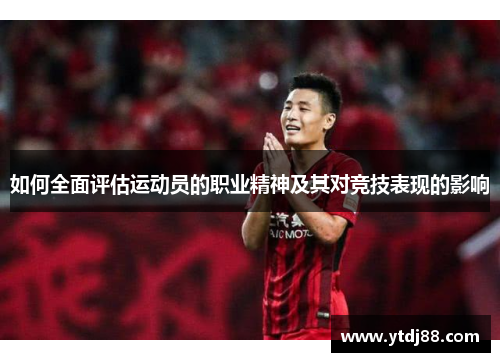 如何全面评估运动员的职业精神及其对竞技表现的影响